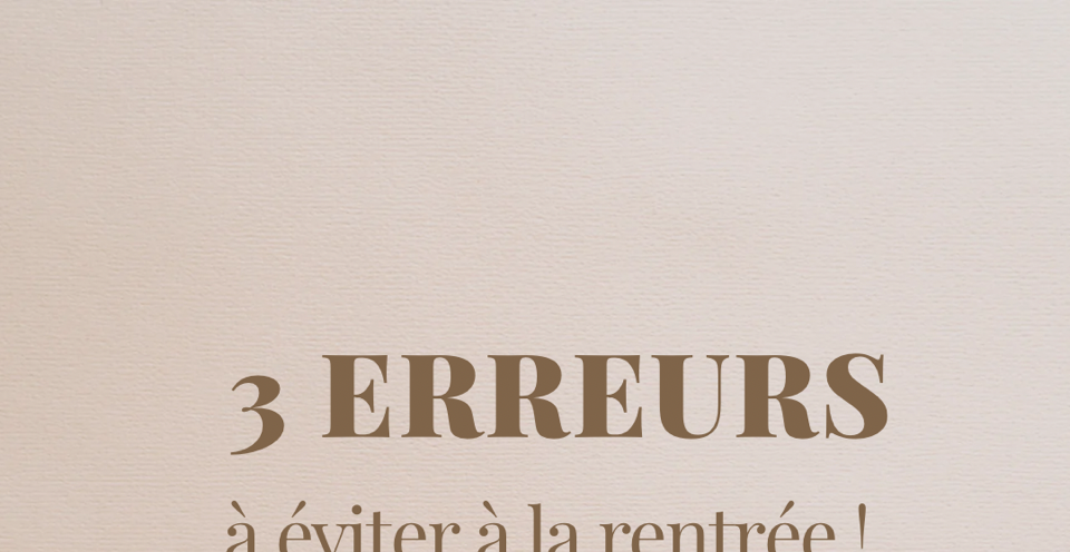 Trois erreurs à éviter à la rentrée